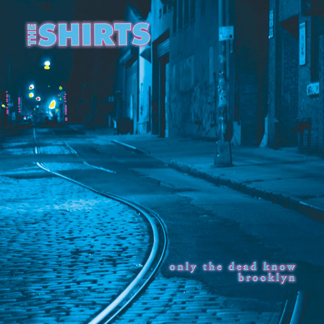 The Shirts: Only The Dead Know Brooklyn, Brooklyn street photo by JR Rost, Cover layout by James Mokarry